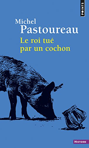 9782757873168: Le Roi tu par un cochon: Une mort infme aux origines des emblmes de la France (Points Histoire)