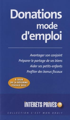 Stock image for Donations mode d'emploi : Avantager son conjoint, prparer le partage de ses biens, aider ses petits-enfats, profiter des bonus fiscaux : A jour de la rforme fiscale 2011 for sale by medimops