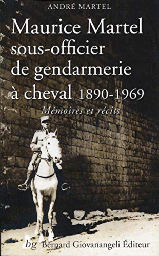 Stock image for Maurice Martel sous-officier de gendarmerie  cheval 1890-1969: Mmoires et rcits for sale by Ammareal