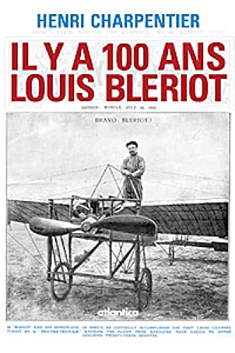 Il y a 100 ans, Louis BlÃ©riot: 25 juillet 1909 - 25 juillet 2009 (9782758802150) by Charpentier, Henri
