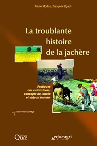 Stock image for La troublante histoire de la jachre: Pratiques des cultivateurs, concepts de lettrs et enjeux sociaux. [Broch] Morlon, Pierre et Sigaut, Franois for sale by Au bon livre