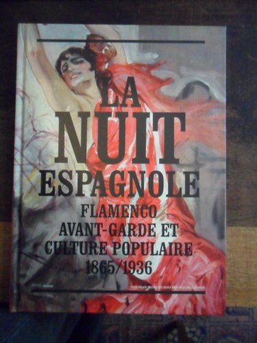 La Nuit Espagnole : Flamenco, Avant-garde Et Culture Populaire, 1865-1936 : Exposition, Paris, Pe...