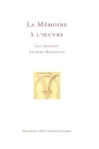 9782759601028: Mmoire  l'oeuvre: Les archives Antoine Bourdelle