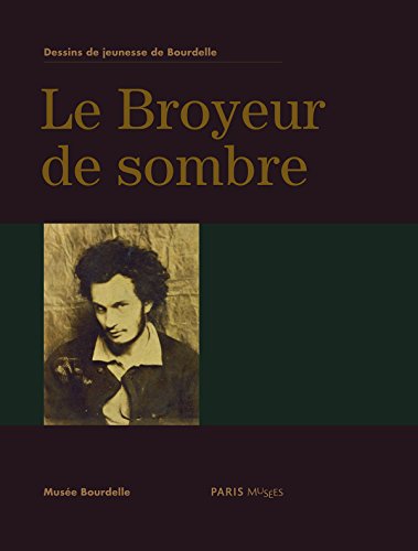 Le broyeur de sombre : Dessins de jeunesse de Bourdelle ----- [ Catalogue de l'Exposition au Musé...