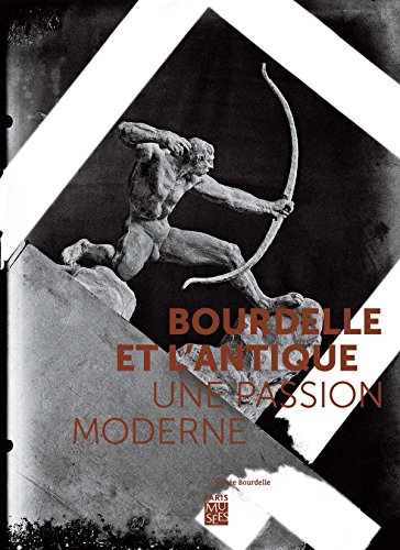 Stock image for BOURDELLE ET L'ANTIQUE. UNE PASSION MODERNE for sale by Don Kelly Books