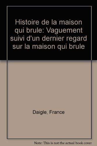 Beispielbild fr Histoire de la maison qui bru?le: Vaguement suivi d'un dernier regard sur la maison qui bru?le (French Edition) zum Verkauf von Irish Booksellers