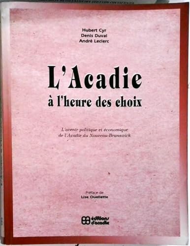 Stock image for L' Acadie  l'heure des choix : L'avenir politique et conomique de l'Acadie du Nouveau-Brunswick for sale by Quickhatch Books