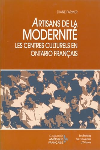 Artisans de la Modernite : Les Centres Culturels en Ontario Francais