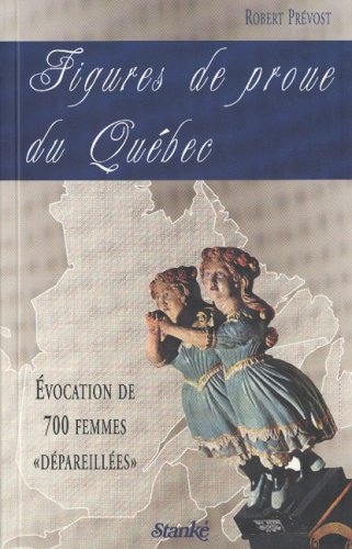 Figures de proue du QueÌbec: EÌvocation de 700 femmes "deÌpareilleÌes" (French Edition) (9782760407657) by PreÌvost, Robert