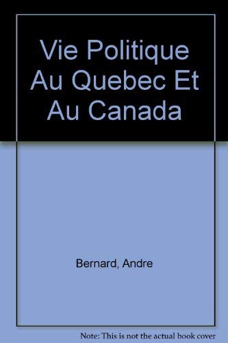 Vie Politique Au Quebec Et Au Canada (French and English Edition) (9782760510630) by Bernard, Andre