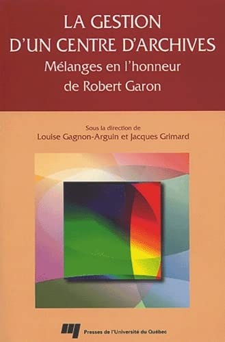9782760511880: GESTION D'UN CENTRE D'ARCHIVES. MELANGES EN L'HONNEUR...: Mlanges en l'honneur de Robert Garon