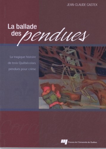 Stock image for La ballade des pendues: La tragique histoire de trois Qubcoises pendues pour crime for sale by Ammareal