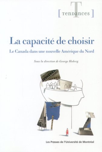 La Capacite de Choisir: Le Canada Dans Une Nouvelle Amerique Du Nord (9782760618367) by George-hoberg