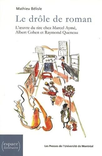 9782760621992: Le drle de roman: L'oeuvre du rire chez Marcel Aym, Albert Cohen et Raymond Queneau