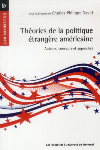 9782760627758: THEORIES DE LA POLITIQUE ETRANGERE AMERICAINE: Auteurs, concepts et approches