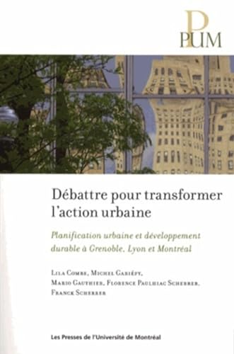 9782760627932: Dbattre pour transformer l'action urbaine: Planification urbaine et dveloppement durable  Grenoble, Lyon et Montral: 0000