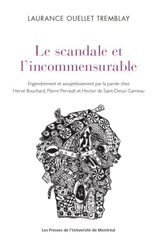 9782760644250: Le scandale et l'incommensurable: Engendrement et assujettissement par la parole chez Herv Bouchard, Pierre Perrault et Hector de Saint-Denys Garneau