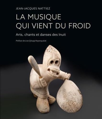 Beispielbild fr La musique qui vient du froid: Arts, chants et danses des Inuit zum Verkauf von Gallix