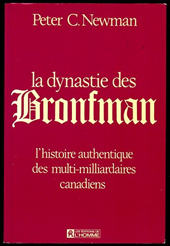 La Dynastie Des Bronfman (L'histoire Authentique Des Multi-milliardaires Canadiens) - Peter C. Newman