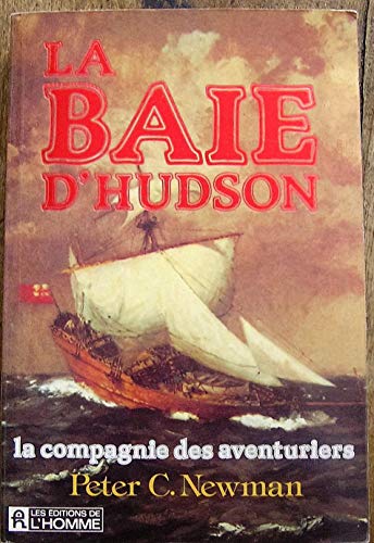 La Baie d'Hudson: La Compagnie Des Aventuriers (9782761905473) by Peter C. Newman