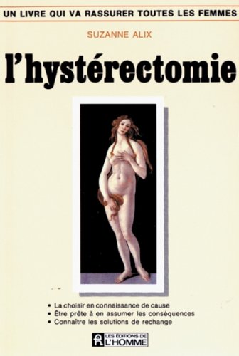 Stock image for L'hystrectomie : la choisir en connaissance de cause; tre prte  en assumer les consquences; connatre les solutions de rechange; un livre qui va rassurer toutes les femmes. for sale by AUSONE