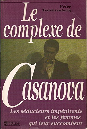 9782761908757: Le Complexe De Casanova: Les Sducteurs Impnitents Et Les Femmes Qui Leur Succombent