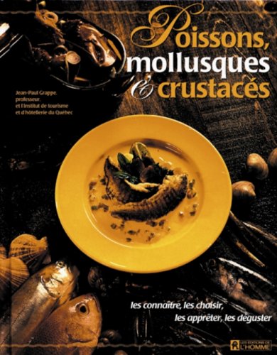 Poissons, Mollusques et Crustaces : Les Connaitre, les Choisir, les Appreter, les Deguster
