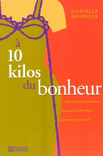 Stock image for A 10 KILOS DU BONHEUR L'OBSESSION DE LA MINCEUR. SES CAUSES, SES EFFETS, COMMENT S'EN SORTIR. (French Edition) for sale by ThriftBooks-Dallas