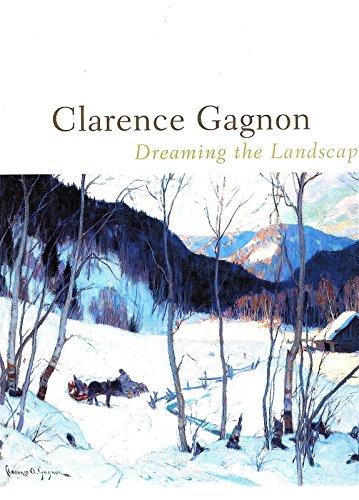 Stock image for Clarence Gagnon, 1881-1942: Rever Le Paysage for sale by Ethan Daniel Books