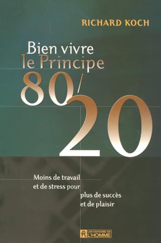 BIEN VIVRE LE PRINCIPE 80/20 MOINS DE TRAVAIL ET DE STRESS POUR PLUS DE SUCCES ET DE PLAISIR (9782761922715) by Richard Koch