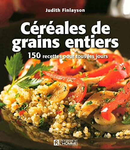 Stock image for Céréales de grains entiers : 150 Recettes pour tous les jours for sale by Better World Books