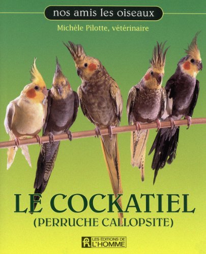 9782761924795: LE COCKATIEL (PERRUCHE CALLOPSITE) (Nos amis les oiseaux) (French Edition)