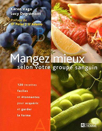 9782761930710: Mangez mieux selon votre groupe sanguin: 120 recettes faciles tonnantes pour acqurir et garder la forme