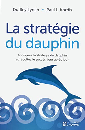 9782761939041: La stratgie du dauphin: Appliquez la stratgie du dauphin et rcoltez le succs, jour aprs jour