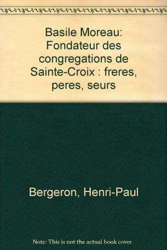 Beispielbild fr Basile Moreau Fondateur des congregations de Sainte-Croix : freres, peres, seurs zum Verkauf von B-Line Books