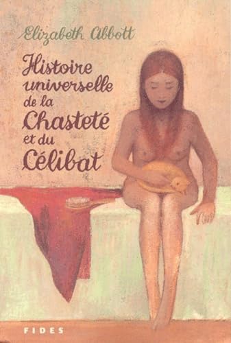 HISTOIRE UNIVERSELLE DE LA CHASTETE ET DU CELIBAT (9782762121902) by Abbott, Elizabeth