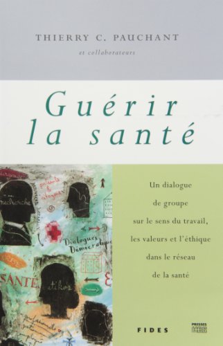 Beispielbild fr Guerir la Sante : Un Dialogue de Groupe sur le Sens du Travail, les Valeurs et l'Ethique dans le Reseau de la Sante zum Verkauf von Better World Books