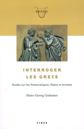 9782762125269: Interroger les Grecs: Etudes sur les Prsocratiques, Platon et Aristote