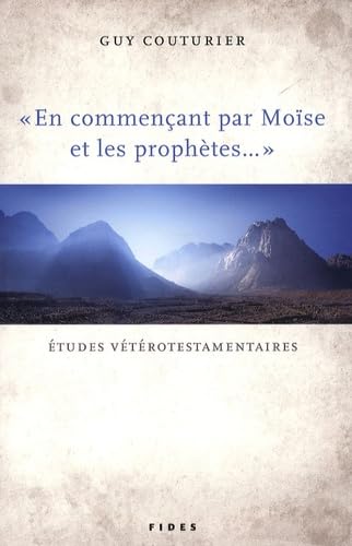 9782762127300: "En commenant par Mose et les prophtes...": Etudes vtrotestamentaires