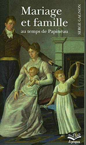 Beispielbild fr MARIAGE ET FAMILLE AU TEMPS DE PAPINEAU (POCHE) zum Verkauf von Gallix