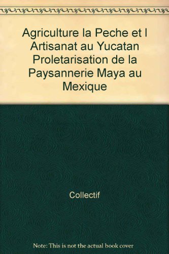 Beispielbild fr L'agriculture, la peche et l'artisanat au Yucatan: Proletarisation de la paysannerie maya au Mexique zum Verkauf von Zubal-Books, Since 1961
