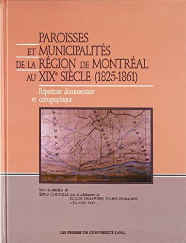 Paroisses Et Municipalites De LA Region De Montreal Au XIX Siecle (1825-1861 : Repertoire Documen...