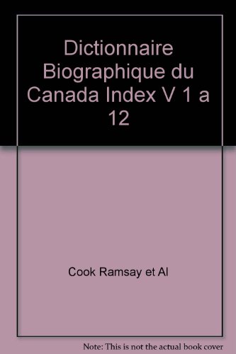 Dictionnaire Biographique du Canada : Index Onomastique, Volumes I a XII: De l'An 1000 a 1900