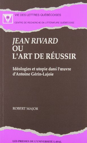 Jean Rivard, ou, L'art de reÌussir: IdeÌologies et utopie dans l'Å“uvre d'Antoine GeÌrin-Lajoie (Vie des lettres queÌbeÌcoises) (French Edition) (9782763772615) by Major, Robert