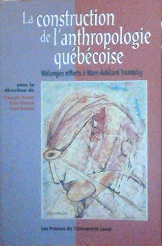 Stock image for La construction de l'anthropologie quebecoise: Melanges offerts a Marc-Adelard Tremblay (French Edition) for sale by Zubal-Books, Since 1961
