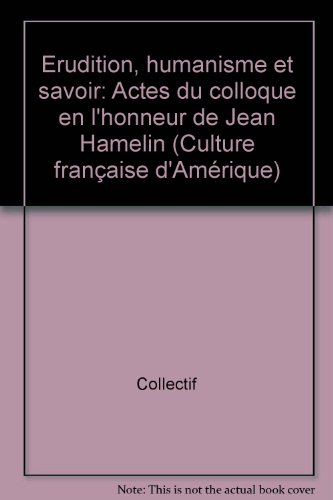 9782763774749: Erudition, humanisme et savoir: Actes du colloque en l'honneur de Jean Hamelin (Culture française d'Amérique) (French Edition)