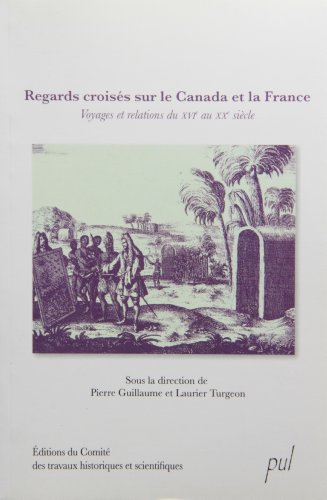 Beispielbild fr Regards croiss sur le Canada et la France. Voyages et relations du XVIe au XXe sicle. zum Verkauf von Doucet, Libraire/Bookseller