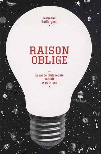 RAISON OBLIGE. ESSAI DE PHILOSOPHIE SOCIALE ET POLITIQUE (9782763787602) by BAILLARGEON NORMAND