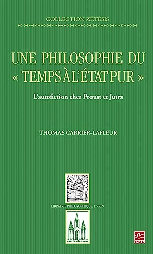 Imagen de archivo de Une philosophie du  temps  l'tat pur : L'autofiction chez Proust et Jutra (Zetesis) (French Edition) a la venta por Gallix