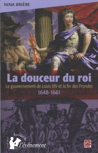 Stock image for La douceur du roi : Le gouvernement de Louis XIV et la fin des Frondes for sale by medimops